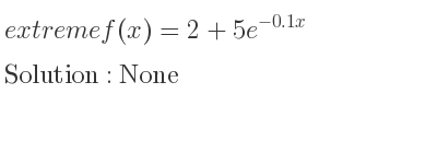 The extreme f(x)=2+5e^{-0.1x} is None